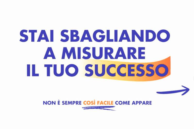 Stai sbagliando a misurare il tuo successo?